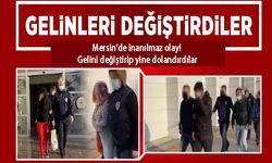 Mersin'de inanılmaz olay! Gelini değiştirip yine dolandırdılar