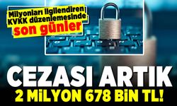 Milyonları ilgilendiren KVKK düzenlemesinde son günler! Cezası artık 2 Milyon 678 bin TL!