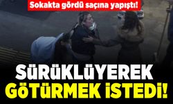 Sokakta gördü saçına yapıştı! Sürükleyerek götürmeye çalıştı!