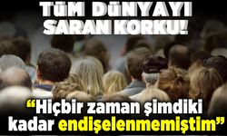 Tüm dünyayı sara korku! "Hiçbir zaman bu kadar korkmamıştım"