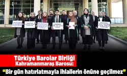 Türkiye Barolar Birliği Kahramanmaraş Barosu: "Bir gün hatırlatmayla ihlallerin önüne geçilmez"