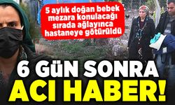 5 Aylık doğan bebek mezara konulacağı ağlayınca hastaneye götürüldü! 6 Gün sonra acı haber!