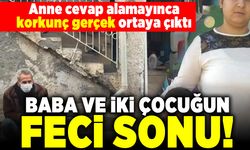 Anne cevap alamayınca korkunç gerçek ortaya çıktı! Baba ve iki çocuğun feci sonu!
