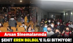 Arsan sinemalarında Şehit Eren Bülbül'e ilgi bitmiyor!