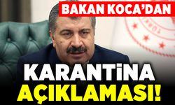 Bakan Koca'dan karantina açıklaması!