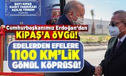 Cumhurbaşkanımız Erdoğan'dan KİPAŞ'a övgü! Edelerden Efelere 1100 km'lik gönül köprüsü!