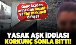 Genç kızdan annesine bıçaklı ve fön makineli dehşet yasak aşk iddiası! Korkunç sonla bitti!