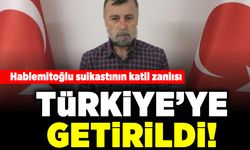 Hablemitoğlu suikastının katil zanlısı Türkiye'ye getirildi!