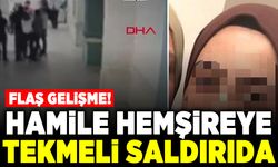 Hamile hemşireye tekmeli saldırıda flaş gelişme!