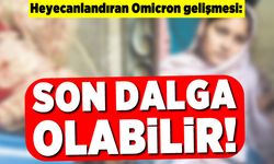 Heyecanlandıran Omicron gelişmesi: Son dalga olabilir!