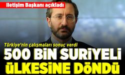 İletişim Başkanı açıkladı! 500 bin Suriyeli ülkesine döndü!