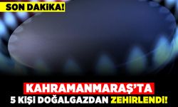 Kahramanmaraş'ta 5 kişi doğalgazdan zehirlendi!