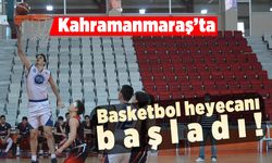 Kahramanmaraş'ta basketbol heyecanı başladı!