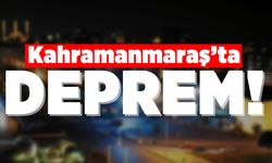 Kahramanmaraş'ta deprem!