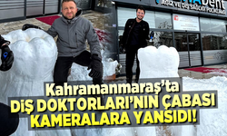 Kahramanmaraş'ta Diş doktorları'nın çabası kameralara yansıdı!