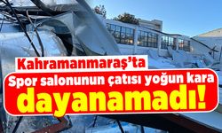Kahramanmaraş'ta spor salonunun çatısı yoğun kara dayanamadı!