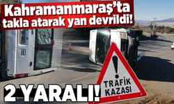 Kahramanmaraş'ta takla atarak yan devrildi! 2 yaralı