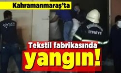 Kahramanmaraş'ta tekstil fabrikasında yangın!