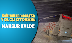 Kahramanmaraş'ta yolcu otobüsü mahsur kaldı!