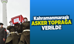 Kahramanmaraşlı asker, toprağa verildi!