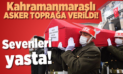 Kahramanmaraşlı asker toprağa verildi!