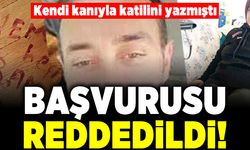 Kendi kanıyla katilini yazmıştı! Başvurusu reddedildi!