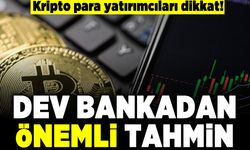 Kripto para yatırımcıları dikkat! Dev bankadan önemli tahmin!