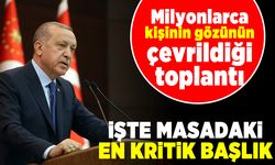 Milyonlarca kişinin gözünün çevrildiği toplantı! Masadaki en kritik başlık!