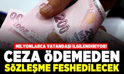 Milyonlarca vatandaşı ilgilendiriyor! Ceza ödemeden sözleşme feshedilecek!