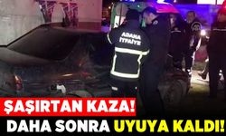 Şaşırtan kaza! Daha sonra uyuya kaldı