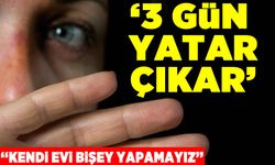 ‘Şikâyet edersin ama 3 gün yatar çıkar’