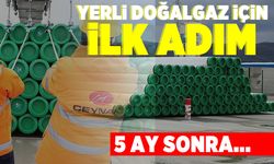 Yerli doğalgaz için ilk adım! 5 ay sonra...