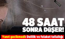 48 saat sonra düşer! Yanıt gecikmedi: Delilik ve felaket tellallığı!