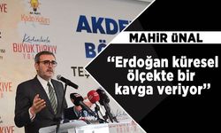 AK Partili Ünal, “Erdoğan, küresel ölçekte bir kavga veriyor”