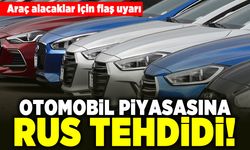 Araç alacaklar için flaş uyarı! Otomobil piyasasına Rus tehdidi!