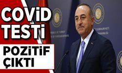 Dışişleri Bakanı Mevlüt Çavuşoğlu'nun testi pozitif çıktı
