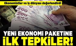 Ekonomistler ve iş dünyası değerlendirdi! Yeni ekonomi paketine ilk tepkiler!