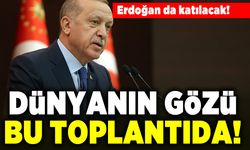 Erdoğan da katılacak! Dünyanın gözü bu toplantıda!