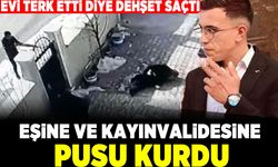 Evi terk eden eşine ve kayınvalidesine pusu kurdu!