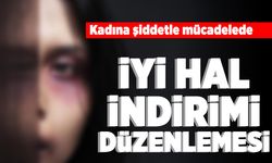 Kadına şiddetle mücadelede iyi hal indirimi düzenlemesi!