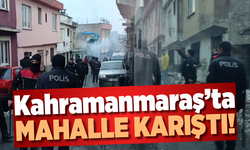 Kahramanmaraş'ta mahalle karıştı!