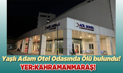 Kahramanmaraş'ta otel odasında ölü bulundu!