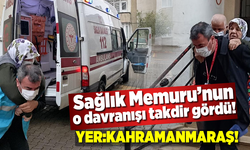 Kahramanmaraş'ta sağlık memuru'nun davranışı takdir topladı!
