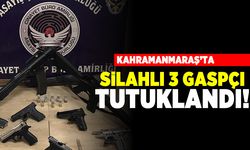 Kahramanmaraş'ta silahlı 3 gaspçı tutuklandı!
