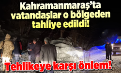 Kahramanmaraş'ta vatandaşlar o bölgeden tahliye edildi!