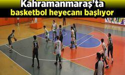 Kahramanmaraş’ta basketbol heyecanı başlıyor