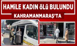 Kahramanmaraş’ta hamile kadın ölü bulundu