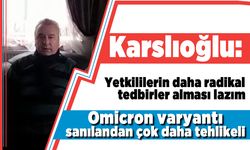 Karslıoğlu: Yetkililerin daha radikal tedbirler alması lazım  Omicron varyantı sanılandan çok daha tehlikeli