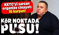 KKTC'yi sarsan organize cinayet: 16 kurşun!