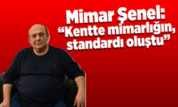 Mimar Şenel:  “Kentte mimarlığın standardı oluştu”